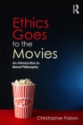 Ethics Goes to the Movies : An Introduction to Moral Philosophy - eBook