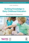 Building Knowledge in Early Childhood Education : Young Children Are Researchers - eBook