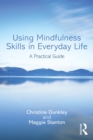 Using Mindfulness Skills in Everyday Life : A practical guide - eBook