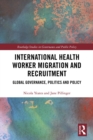 International Health Worker Migration and Recruitment : Global Governance, Politics and Policy - eBook