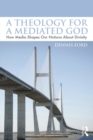 A Theology for a Mediated God : How Media Shapes Our Notions About Divinity - eBook