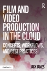 Film and Video Production in the Cloud : Concepts, Workflows, and Best Practices - eBook
