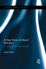 A New Vision of Liberal Education : The good of the unexamined life - eBook