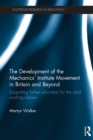 The Development of the Mechanics' Institute Movement in Britain and Beyond : Supporting further education for the adult working classes - eBook