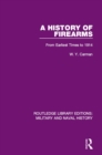A History of Firearms : From Earliest Times to 1914 - W. Y. Carman