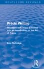 Precis Writing (Routledge Revivals) : Passages Judiciously Selected with an Introduction on the Art of Precis - eBook