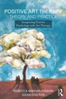 Positive Art Therapy Theory and Practice : Integrating Positive Psychology with Art Therapy - eBook