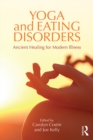 Yoga and Eating Disorders : Ancient Healing for Modern Illness - eBook
