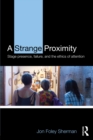 A Strange Proximity : Stage Presence, Failure, and the Ethics of Attention - eBook