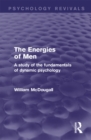 The Energies of Men : A Study of the Fundamentals of Dynamic Psychology - eBook