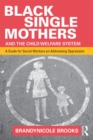 Black Single Mothers and the Child Welfare System : A Guide for Social Workers on Addressing Oppression - eBook