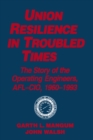 Union Resilience in Troubled Times: The Story of the Operating Engineers, AFL-CIO, 1960-93 : The Story of the Operating Engineers, AFL-CIO, 1960-93 - eBook