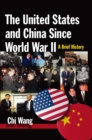 The United States and China Since World War II: A Brief History : A Brief History - eBook