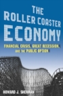 The Roller Coaster Economy : Financial Crisis, Great Recession, and the Public Option - eBook