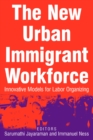 The New Urban Immigrant Workforce : Innovative Models for Labor Organizing - eBook