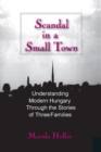 Scandal in a Small Town : Understanding Modern Hungary Through the Stories of Three Families - eBook