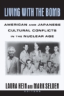 Living with the Bomb: American and Japanese Cultural Conflicts in the Nuclear Age : American and Japanese Cultural Conflicts in the Nuclear Age - Laura E. Hein