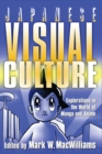 Japanese Visual Culture : Explorations in the World of Manga and Anime - Mark W. MacWilliams