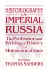 Historiography of Imperial Russia: The Profession and Writing of History in a Multinational State : The Profession and Writing of History in a Multinational State - eBook