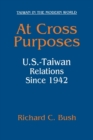 At Cross Purposes : U.S.-Taiwan Relations Since 1942 - eBook