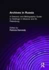 Archives in Russia: A Directory and Bibliographic Guide to Holdings in Moscow and St.Petersburg : A Directory and Bibliographic Guide to Holdings in Moscow and St.Petersburg - Patricia Kennedy Grimsted