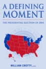 A Defining Moment: The Presidential Election of 2004 : The Presidential Election of 2004 - eBook