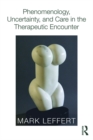 Phenomenology, Uncertainty, and Care in the Therapeutic Encounter - eBook
