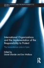 International Organizations and the Implementation of the Responsibility to Protect : The Humanitarian Crisis in Syria - eBook