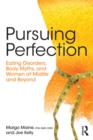 Pursuing Perfection : Eating Disorders, Body Myths, and Women at Midlife and Beyond - eBook