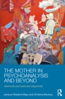 The Mother in Psychoanalysis and Beyond : Matricide and Maternal Subjectivity - eBook
