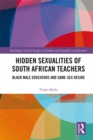 Hidden Sexualities of South African Teachers : Black Male Educators and Same-sex Desire - eBook