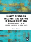 Dignity, Degrading Treatment and Torture in Human Rights Law : The Ends of Article 3 of the European Convention on Human Rights - eBook