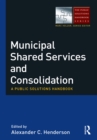 Municipal Shared Services and Consolidation : A Public Solutions Handbook - eBook
