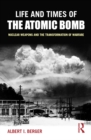 Life and Times of the Atomic Bomb : Nuclear Weapons and the Transformation of Warfare - eBook