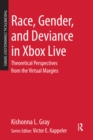 Race, Gender, and Deviance in Xbox Live : Theoretical Perspectives from the Virtual Margins - eBook