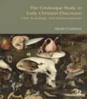 The Grotesque Body in Early Christian Discourse : Hell, Scatology and Metamorphosis - eBook