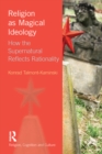 Religion as Magical Ideology : How the Supernatural Reflects Rationality - eBook