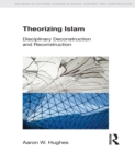 Theorizing Islam : Disciplinary Deconstruction and Reconstruction - eBook