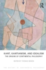 Kant, Kantianism, and Idealism : The Origins of Continental Philosophy - eBook