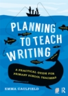 Planning to Teach Writing : A practical guide for primary school teachers - eBook