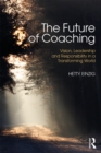 The Future of Coaching : Vision, Leadership and Responsibility in a Transforming World - eBook