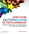 How to be Outstanding in the Classroom : Raising achievement, securing progress and making learning happen - eBook