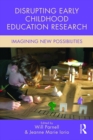 Disrupting Early Childhood Education Research : Imagining New Possibilities - eBook
