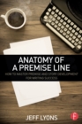 Anatomy of a Premise Line : How to Master Premise and Story Development for Writing Success - eBook