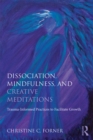 Dissociation, Mindfulness, and Creative Meditations : Trauma-Informed Practices to Facilitate Growth - eBook