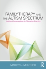 Family Therapy and the Autism Spectrum : Autism Conversations in Narrative Practice - eBook
