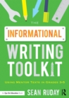 The Informational Writing Toolkit : Using Mentor Texts in Grades 3-5 - eBook