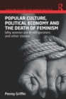 Popular Culture, Political Economy and the Death of Feminism : Why women are in refrigerators and other stories - eBook