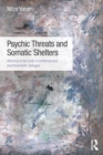 Psychic Threats and Somatic Shelters : Attuning to the body in contemporary psychoanalytic dialogue - eBook