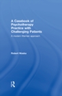 A Casebook of Psychotherapy Practice with Challenging Patients : A modern Kleinian approach - eBook
